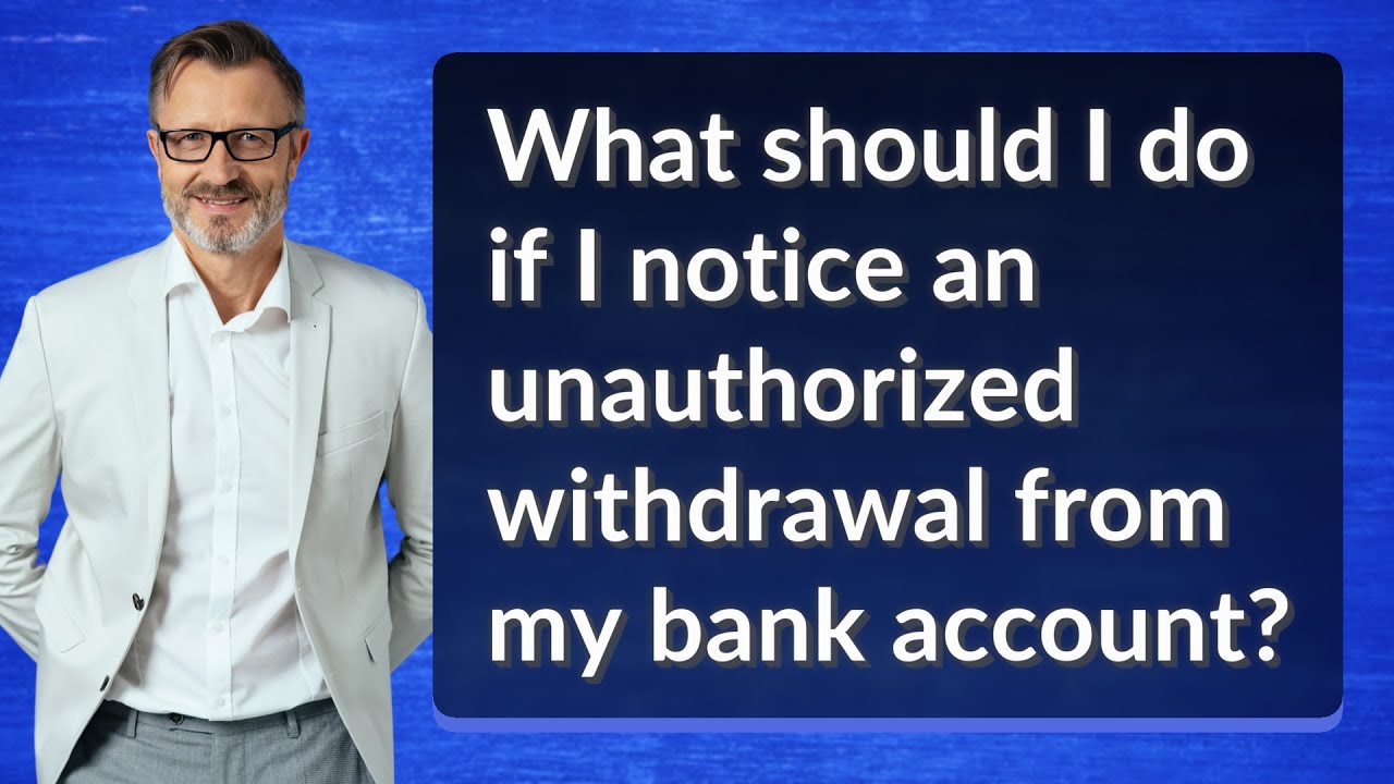 What should I do if I notice an unauthorized withdrawal from my bank account?