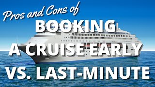 Pros and Cons of Booking a Cruise Early vs. Last Minute