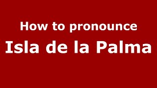 How to pronounce Isla De La Palma