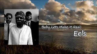 EELS - Baby Let’s Make It Real lyrics