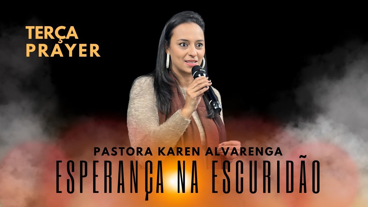 ESPERANÇA NA ESCURIDÃO l PASTORA KAREN ALVARENGA l TERÇA PRAYER