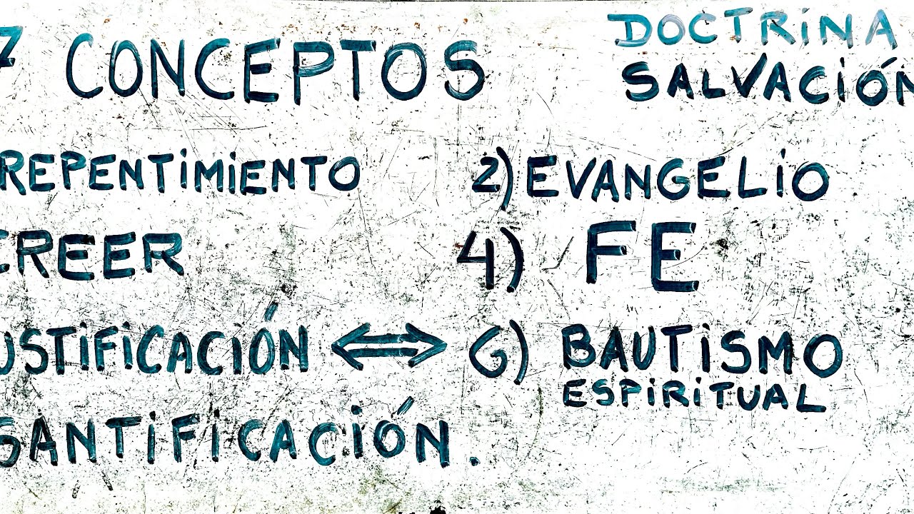 7 CONCEPTOS CLAVES EN LA SALVACIÓN: 1)ARREPENTIR; 2)EVANGELIO; 3)CREER; 4)FE; 5)JUSTIFIC; 7)SANTIFIC