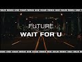 Future Feat Drake WAIT FOR U 1H One Hour Extended