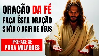 ORAÇÃO DA FÉ: FAÇA ESTA ORAÇÃO HOJE E PREPARE SE PARA O AGIR DE DEUS NA SUA VIDA