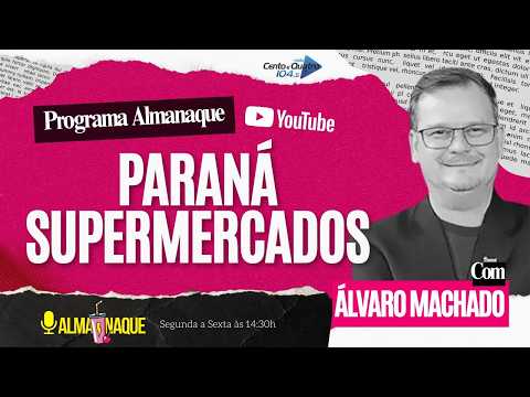 Paraná Supermercados: 43 Anos de História Familiar | Álvaro Machado da Luz no Almanaque 104 FM