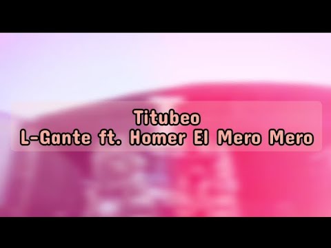 Titubeo - L-Gante ft. Homer El Mero Mero (LETRA)
