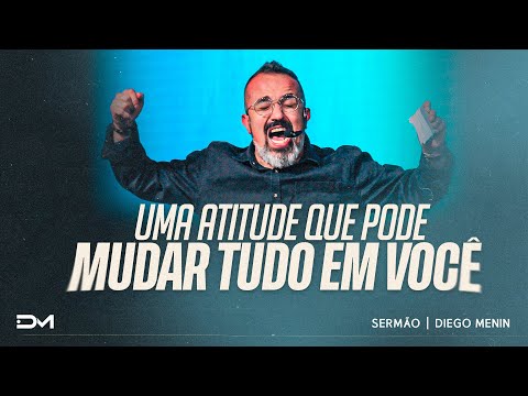 UMA ATITUDE QUE PODE MUDAR TUDO EM VOCÊ - #DIEGOMENIN | SERMÃO