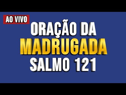ORAÇÃO DA MADRUGADA AO VIVO - SALMO 121 SOCORRO DE DEUS NA SUA VIDA