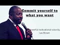 Commit yourself to what you want by Les Brown | Must listen once a lifetime | Change your Life