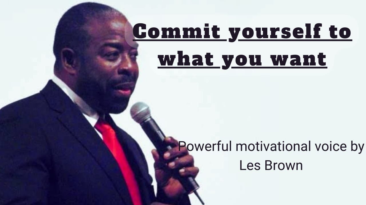 Commit yourself to what you want by Les Brown | Must listen once a lifetime | Change your Life