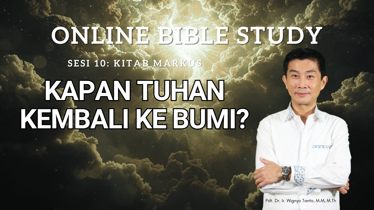Kitab Markus – Sesi 10 – Kapan Tuhan Kembali Ke Bumi? – Ps. Wignyo Tanto