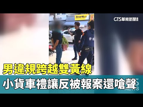 男違規跨越雙黃線　小貨車禮讓反被報案還嗆聲