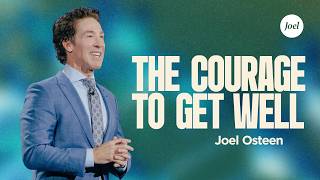 The Courage to Get Well | Joel Osteen