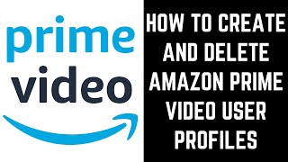 How to Create and Delete Amazon Prime Video User Profiles