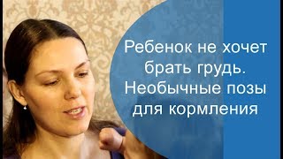 Ребенок не хочет брать грудь. Необычные позы для кормления