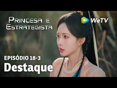 【Princesa e Estrategista】EP18-3｜Destaque | Li Yun Rui e Meng Zi Yi | WeTV