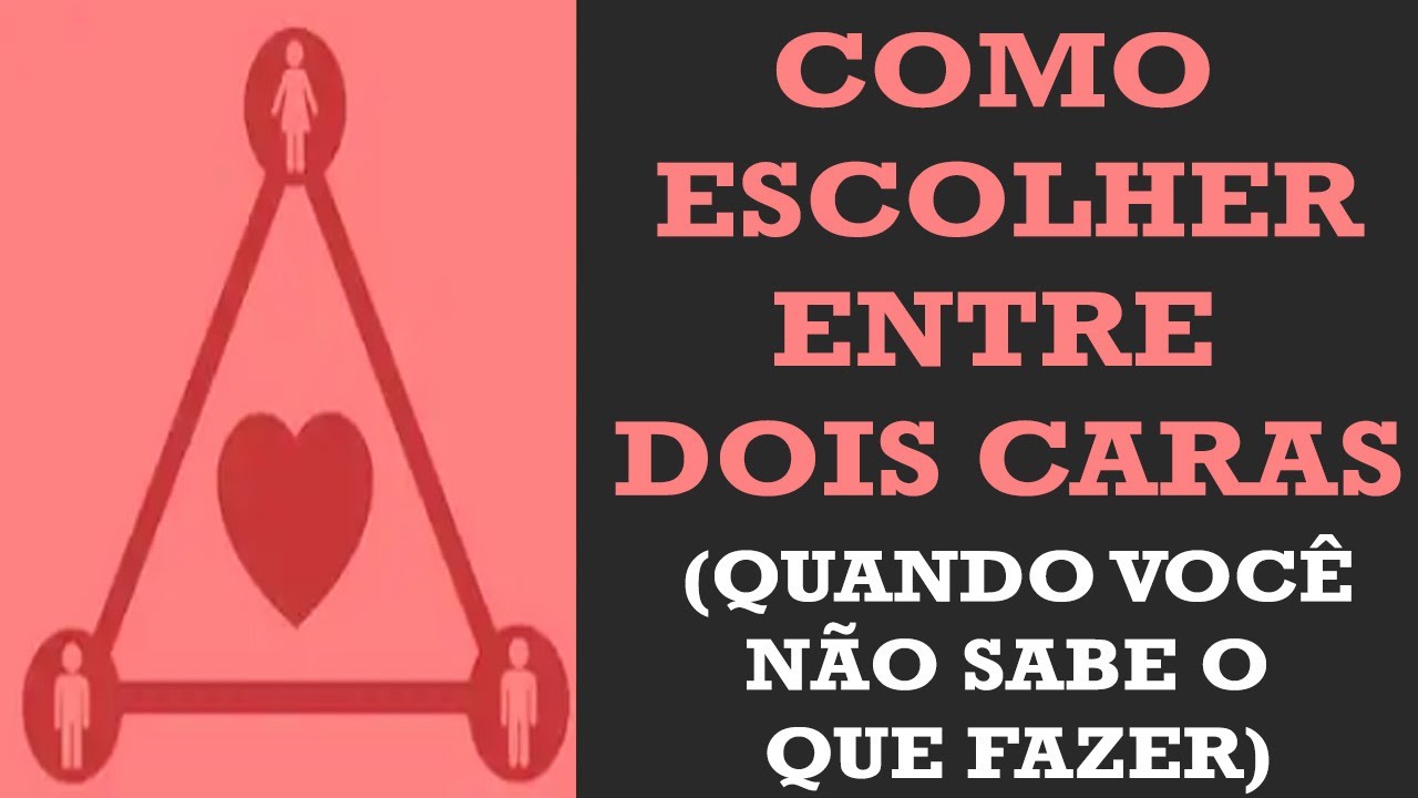 Como Escolher Entre Dois Caras (Se Voce Nao Sabe O que Fazer)