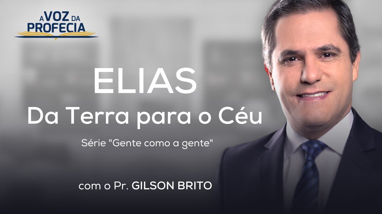Elias – Da Terra para o Céu | A Voz da Profecia | Pr. Gilson Brito