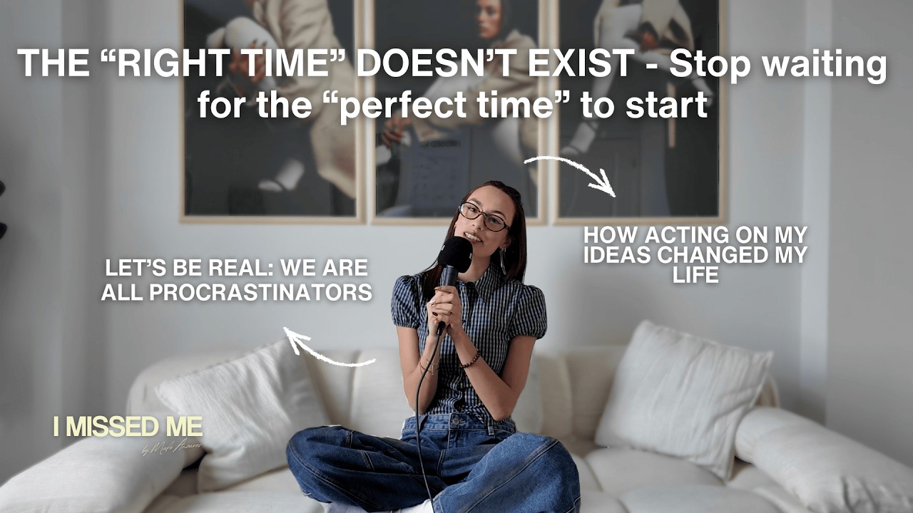 THE “RIGHT TIME” DOESN’T EXIST - Stop waiting for the “perfect time” to start