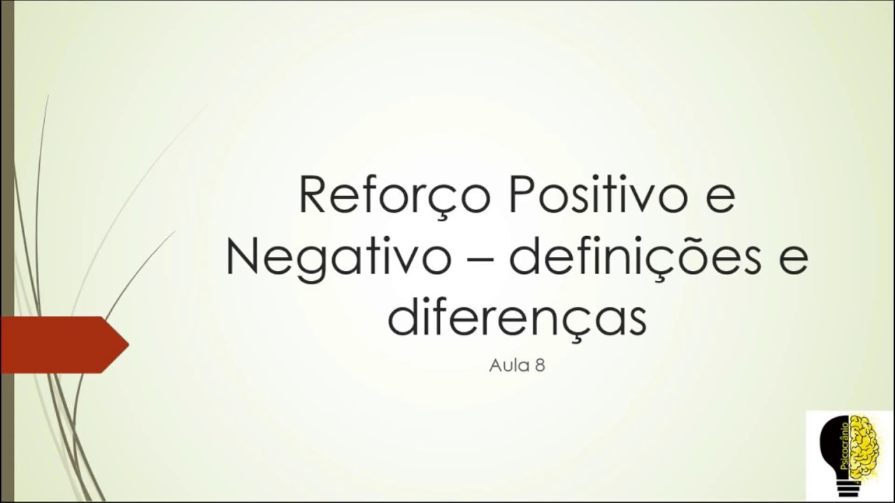 Reforço Positivo e Negativo – definições e diferenças - Aula 8