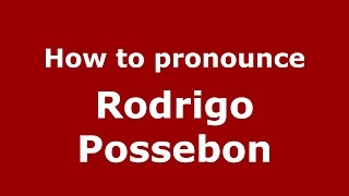 How to pronounce Rodrigo Possebon
