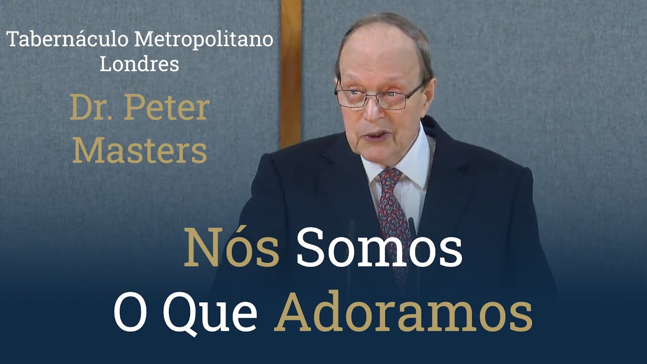 Nós Somos O Que Adoramos | Salmo 115.1 | Dr. Peter Masters