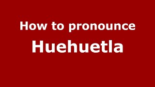 How to pronounce Huehuetla
