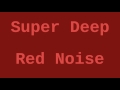 Super Deep Red Noise (10 Hours)