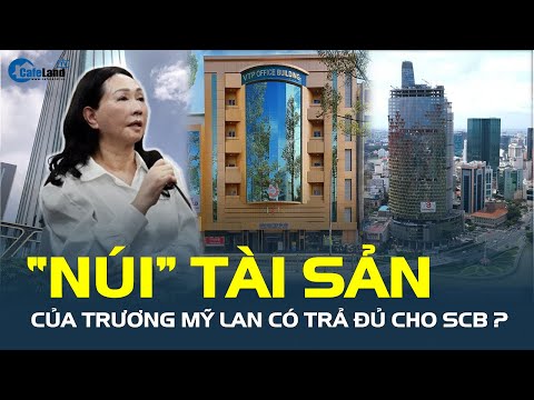 'NÚI' TÀI SẢN của Trương Mỹ Lan có trả đủ cho SCB? | CafeLand