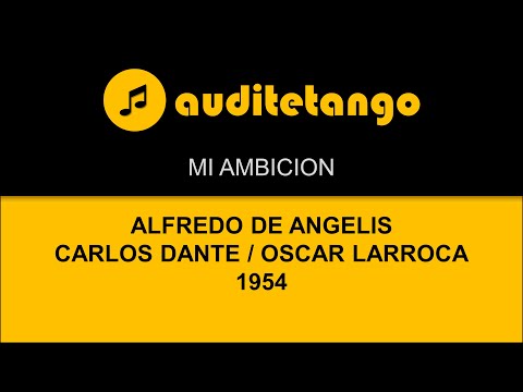 MI AMBICION - ALFREDO DE ANGELIS - CARLOS DANTE - OSCAR LARROCA - 1954 - TANGO VALS CANTATO