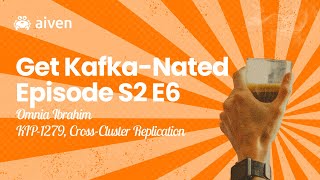 Get Kafka-Nated S2E6: Omnia Ibrahim - KIP-1279, Cross-Cluster Replication