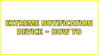 Extreme Notification Device - How To