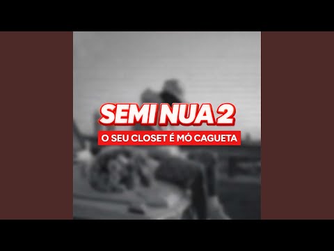 Semi Nua 2 / O Seu Closet é Mó Cagueta (feat. Negao Original)