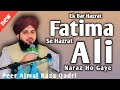 Hazrat Ali RA Hazrat Fatima RA Se Kyu Naraz Ho Gaye The Emotional Bayan Peer Ajmal Raza Qadri
