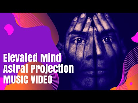 Elevated Mind - Astral Projection (MUSIC VIDEO)