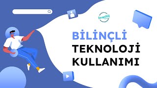 Bilinçli Teknoloji Kullanımı | Teknolojiyi nasıl bilinçli kullanırım?