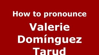 How to pronounce Valerie Domínguez Tarud