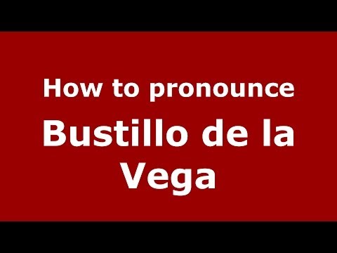 How to pronounce Bustillo de la Vega (Spanish/Spain) - PronounceNames.com