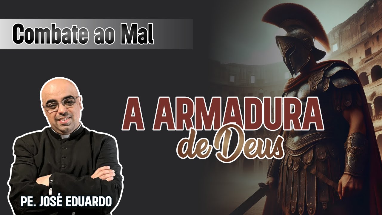 Combate ao Mal: A Armadura de Deus - Padre José Eduardo
