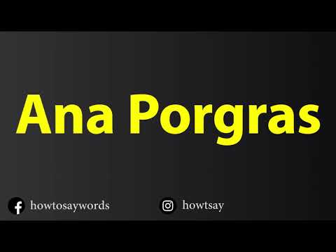 How To Pronounce Ana Porgras
