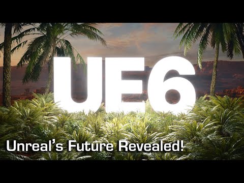 How Unreal Engine 6 Will Change Game Development Forever