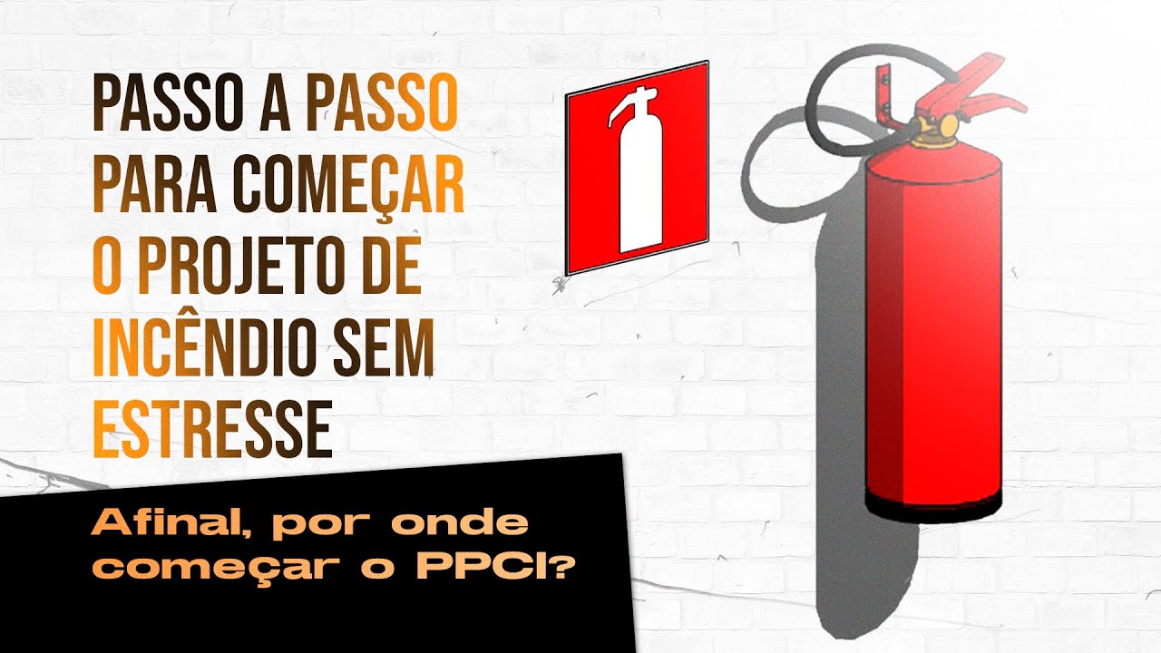 Projeto de Combate a Incêndio - PASSO A PASSO DE COMO COMEÇAR O PPCI