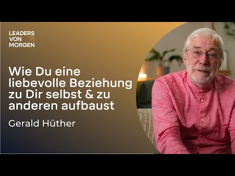 Gerald Hüther - How to build a loving relationship with yourself and others