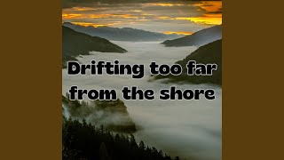 Drifting Too Far from the Shore