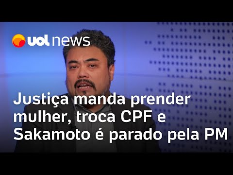 Justice orders woman's arrest, changes CPF and Sakamoto is stopped by the police