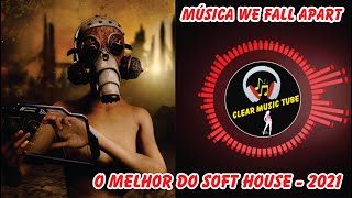 Música We Fall Apart O Melhor do Soft House - 2021