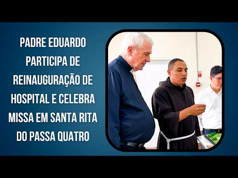 Padre Eduardo participa de reinauguração de Hospital e celebra missa em Santa Rita do Passa Quatro