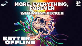 More, Everything, Forever With Adam Becker | Better Offline