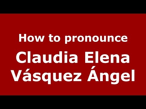 How to pronounce Claudia Elena Vásquez Ángel (Colombian Spanish/Colombia)  - PronounceNames.com