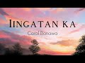 IINGATAN KA _ Carol Banawa ( LYRICS )